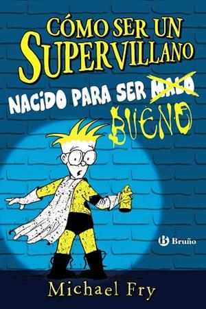 CÓMO SER UN SUPERVILLANO. NACIDO PARA SER BUENO | 9788469626337 | FRY, MICHAEL | Llibreria Drac - Librería de Olot | Comprar libros en catalán y castellano online