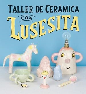 TALLER DE CERÁMICA CON LUSESITA | 9788425231803 | LASHERAS, LAURA | Llibreria Drac - Librería de Olot | Comprar libros en catalán y castellano online