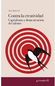 CONTRA LA CREATIVIDAD | 9788494994241 | MOULD, OLI | Llibreria Drac - Librería de Olot | Comprar libros en catalán y castellano online