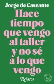 HACE TIEMPO QUE VENGO AL TALLER Y NO SÉ A LO QUE VENGO | 9788417552190 | DE CASCANTE, JORGE | Llibreria Drac - Librería de Olot | Comprar libros en catalán y castellano online