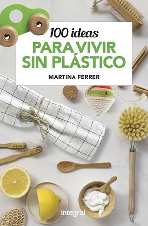 100 IDEAS PARA VIVIR SIN PLÁSTICOS | 9788491181187 | FERRER,  MARTINA | Llibreria Drac - Librería de Olot | Comprar libros en catalán y castellano online