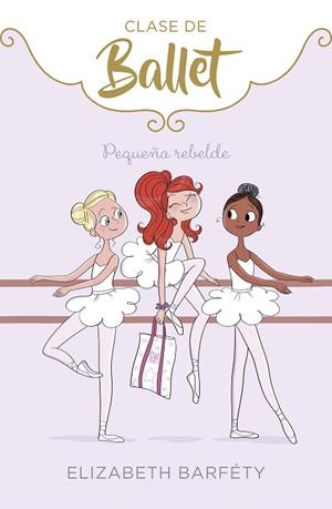 PEQUEÑA REBELDE (CLASE DE BALLET 4) | 9788417773069 | BARFETY, ELIZABETH | Llibreria Drac - Librería de Olot | Comprar libros en catalán y castellano online