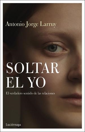 SOLTAR EL YO | 9788417371838 | LARRUY, ANTONIO JORGE | Llibreria Drac - Librería de Olot | Comprar libros en catalán y castellano online