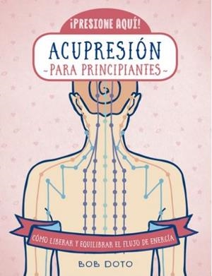ACUPRESIÓN PARA PRINCIPIANTES | 9788470823183 | DOTO, BOB | Llibreria Drac - Librería de Olot | Comprar libros en catalán y castellano online