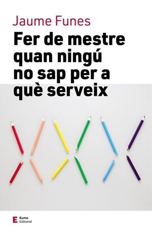 FER DE MESTRE QUAN NINGÚ NO SAP PER A QUÈ SERVEIX | 9788497666749 | FUNES, JAUME | Llibreria Drac - Librería de Olot | Comprar libros en catalán y castellano online