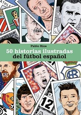 50 HISTORIAS ILUSTRADAS DEL FÚTBOL ESPAÑOL | 9788494980756 | RÍOS, PABLO | Llibreria Drac - Llibreria d'Olot | Comprar llibres en català i castellà online