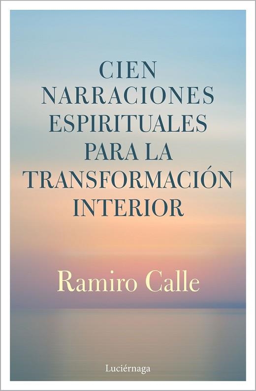 CIEN NARRACIONES ESPIRITUALES PARA LA TRANSFORMACIÓN INTERIOR | 9788412050622 | CALLE, RAMIRO | Llibreria Drac - Librería de Olot | Comprar libros en catalán y castellano online