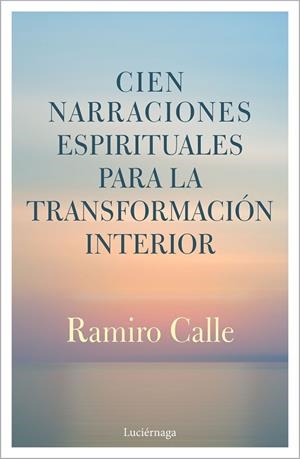 CIEN NARRACIONES ESPIRITUALES PARA LA TRANSFORMACIÓN INTERIOR | 9788412050622 | CALLE, RAMIRO | Llibreria Drac - Llibreria d'Olot | Comprar llibres en català i castellà online
