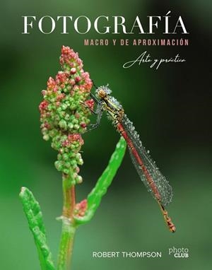 FOTOGRAFÍA MACRO Y DE APROXIMACIÓN | 9788441541573 | THOMPSON, ROBERT | Llibreria Drac - Llibreria d'Olot | Comprar llibres en català i castellà online