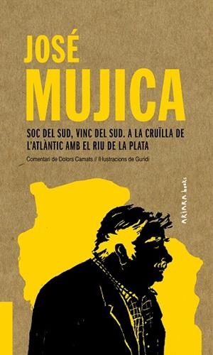 JOSÉ MUJICA: SOC DEL SUD, VINC DEL SUD.  | 9788417440541 | CAMATS, DOLORS | Llibreria Drac - Librería de Olot | Comprar libros en catalán y castellano online