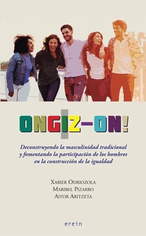 ONGIZ-ON! DECONSTRUYENDO LA MASCULINIDAD TRADICIONAL Y FOMENTANDO LA PARTICIPACI | 9788491094685 | MARIBEL PIZARRO/AITOR ARITZETA/XABIER ODRIOZOLA | Llibreria Drac - Librería de Olot | Comprar libros en catalán y castellano online