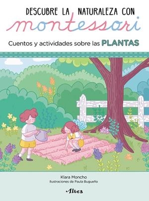 DESCUBRE LA NATURALEZA CON MONTESSORI. CUENTOS Y ACTIVIDADES SOBRE LAS PLANTAS | 9788448854065 | MONCHO, KLARA; BUGUEÑO, PAULA | Llibreria Drac - Llibreria d'Olot | Comprar llibres en català i castellà online