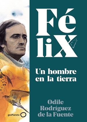 FÉLIX. UN HOMBRE EN LA TIERRA | 9788408224891 | RODRÍGUEZ DE LA FUENTE, ODILE; SORIANO, CHRISTA (IL.) | Llibreria Drac - Librería de Olot | Comprar libros en catalán y castellano online