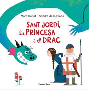 SANT JORDI, LA PRINCESA I EL DRAC | 9788418134203 | DE LA PRADA, SANDRA; DONAT, MARC | Llibreria Drac - Librería de Olot | Comprar libros en catalán y castellano online