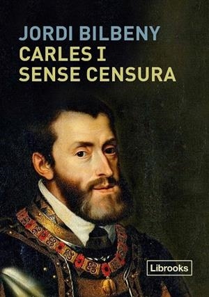 CARLES I SENSE CENSURA | 9788494983269 | BILBENY, JORDI | Llibreria Drac - Librería de Olot | Comprar libros en catalán y castellano online