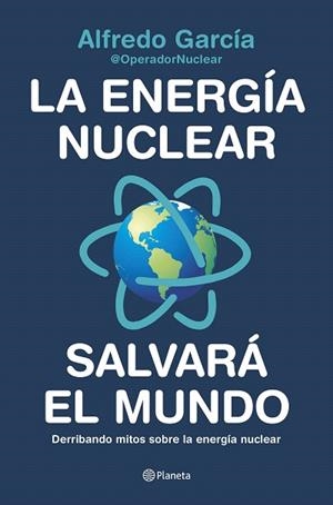 ENERGÍA NUCLEAR SALVARÁ EL MUNDO, LA | 9788408226772 | GARCÍA, ALFRED: @OPERADORNUCLEAR | Llibreria Drac - Llibreria d'Olot | Comprar llibres en català i castellà online