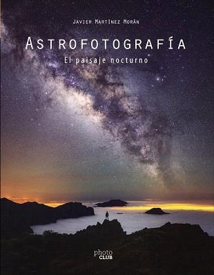 ASTROFOTOGRAFÍA. EL PAISAJE NOCTURNO | 9788441542587 | MARTÍNEZ, JAVIER | Llibreria Drac - Librería de Olot | Comprar libros en catalán y castellano online