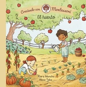 HUERTO, EL (CRECIENDO CON MONTESSORI. PEQUEÑAS MANITAS) | 9788448855062 | MONCHO, KLARA; TEBA, ALICIA | Llibreria Drac - Llibreria d'Olot | Comprar llibres en català i castellà online