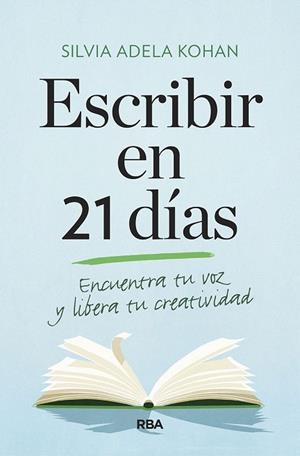 ESCRIBIR EN 21 DÍAS. ENCUENTRA TU VOZ Y LIBERA TU CREATIVIDAD | 9788491873747 | KOHAN, SILVIA ADELA | Llibreria Drac - Librería de Olot | Comprar libros en catalán y castellano online