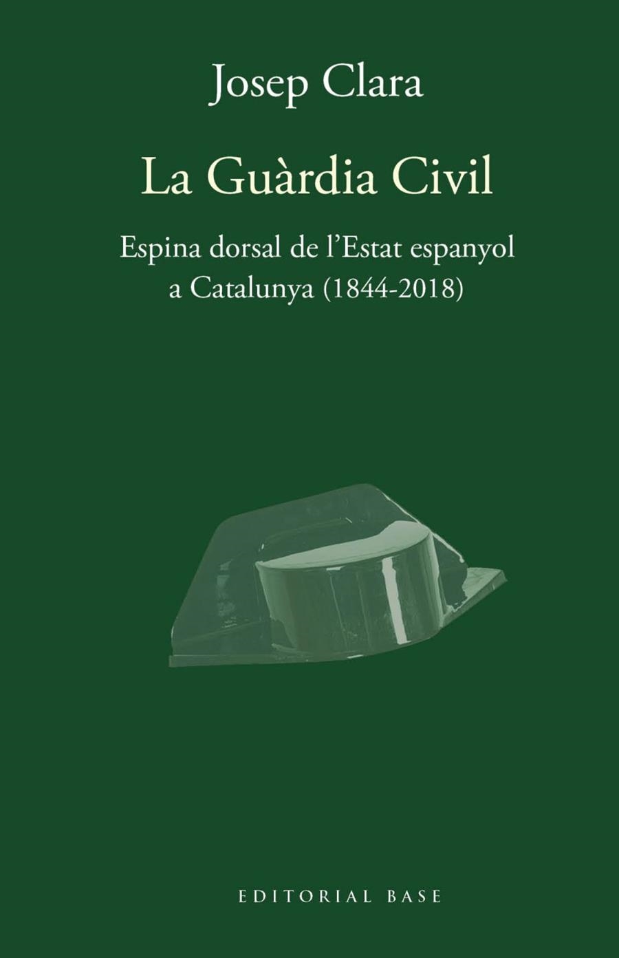GUÀRDIA CIVIL, LA. ESPINA DORSAL DE L'ESTAT ESPANYOL A CATALUNYA (1844-2018) | 9788417759421 | CLARA, JOSEP | Llibreria Drac - Librería de Olot | Comprar libros en catalán y castellano online