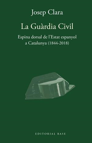 GUÀRDIA CIVIL, LA. ESPINA DORSAL DE L'ESTAT ESPANYOL A CATALUNYA (1844-2018) | 9788417759421 | CLARA, JOSEP | Llibreria Drac - Llibreria d'Olot | Comprar llibres en català i castellà online