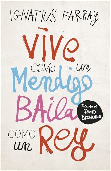 VIVE COMO UN MENDIGO, BAILA COMO UN REY | 9788499988221 | FARRAY, IGNATIUS | Llibreria Drac - Librería de Olot | Comprar libros en catalán y castellano online