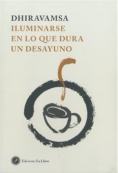 ILUMINARSE EN LO QUE DURA UN DESAYUNO | 9788416145751 | DHIRAVAMSA | Llibreria Drac - Librería de Olot | Comprar libros en catalán y castellano online