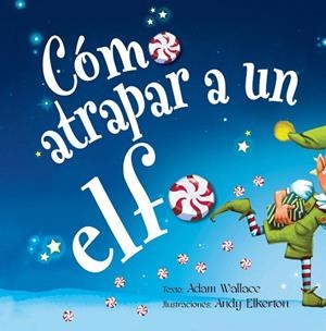 CÓMO ATRAPAR A UN ELFO | 9788491454120 | WALLACE, ADAM | Llibreria Drac - Librería de Olot | Comprar libros en catalán y castellano online