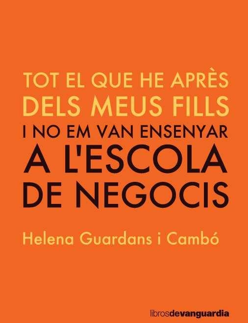 TOT EL QUE HE APRES DELS MEUS FILLS I NO EM VAN ENSENYAR A L'ESCOLA DE NEGOCIS | 9788416372775 | GUARDANS, HELENA | Llibreria Drac - Librería de Olot | Comprar libros en catalán y castellano online