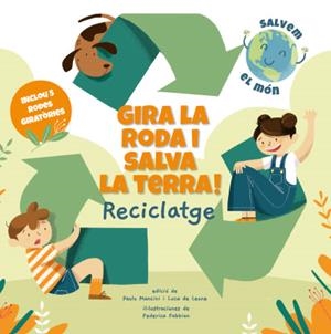 GIRA LA RODA I SALVA LA TERRA! RECICLATGE  | 9788468272191 | MANCINI, PAOLO; DE LEONE, LUCA | Llibreria Drac - Librería de Olot | Comprar libros en catalán y castellano online