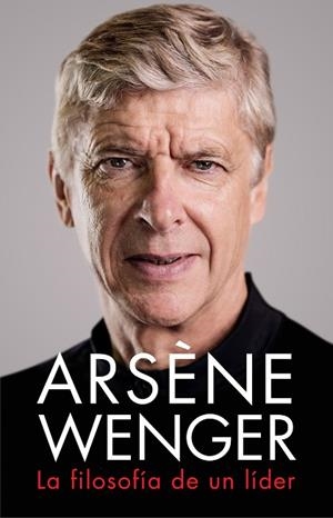 ARSÈNE WENGER. LA FILOSOFÍA DE UN LÍDER | 9788412063745 | WENGER, ARSÈNE | Llibreria Drac - Llibreria d'Olot | Comprar llibres en català i castellà online