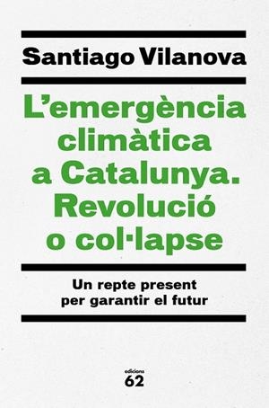 EMERGÈNCIA CLIMÀTICA A CATALUNYA, L'. REVOLUCIÓ O COL·LAPSE | 9788429779417 | VILANOVA, SANTIAGO | Llibreria Drac - Llibreria d'Olot | Comprar llibres en català i castellà online