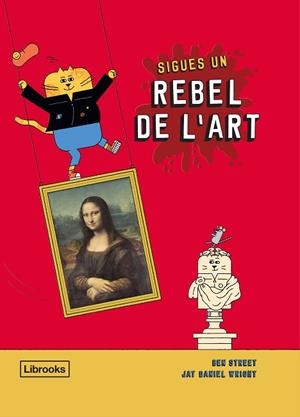 SIGUES UN REBEL DE L'ART | 9788412274516 | STREET, BEN; WRIGHT, JAY DANIEL | Llibreria Drac - Librería de Olot | Comprar libros en catalán y castellano online