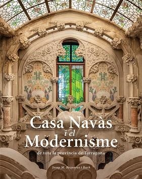 CASA NAVÀS I EL MODERNISME DE TOTA LA PROVÍNCIA DE TARRAGONA | 9788484788980 | BUQUERAS, JOSEP MARIA | Llibreria Drac - Llibreria d'Olot | Comprar llibres en català i castellà online