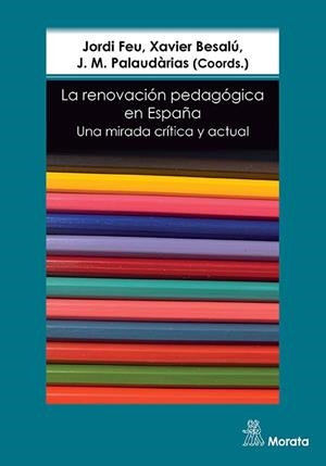 RENOVACIÓN PEDAGÓGICA EN ESPAÑA, LA. UNA MIRADA CRÍTICA Y ACTUAL | 9788418381300 | FEU, JORDI; BESALÚ, XAVIER; PALAUDÀRIAS, J. M. | Llibreria Drac - Llibreria d'Olot | Comprar llibres en català i castellà online