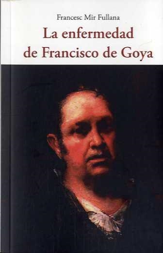 ENFERMEDAD DE FRANCISCO DE GOYA, LA | 9788497162906 | MIR, FRANCESC | Llibreria Drac - Librería de Olot | Comprar libros en catalán y castellano online