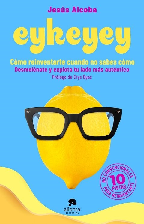 EYKEYEY: CÓMO REINVENTARTE CUANDO NO SABES CÓMO | 9788413441047 | ALCOBA, JESÚS | Llibreria Drac - Librería de Olot | Comprar libros en catalán y castellano online