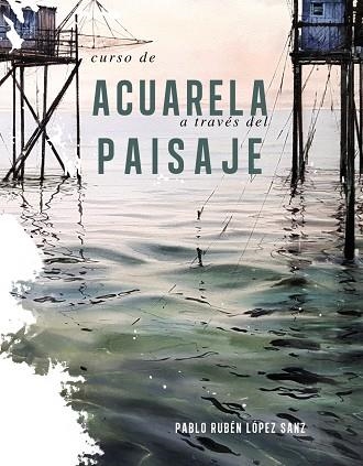 CURSO DE ACUARELAS A TRAVÉS DEL PAISAJE | 9788491584247 | LÓPEZ SANZ, PABLO RUBÉN | Llibreria Drac - Librería de Olot | Comprar libros en catalán y castellano online