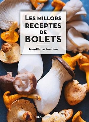 MILLORS RECEPTES DE BOLETS, LES  | 9788413560670 | FOMBEUR, JEAN-PIERRE | Llibreria Drac - Llibreria d'Olot | Comprar llibres en català i castellà online