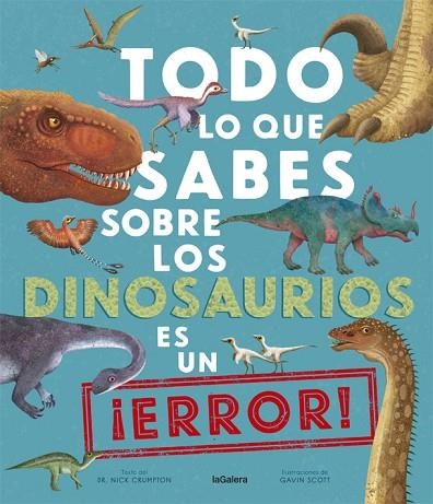 TODO LO QUE SABES SOBRE LOS DINOSAURIOS ES UN ¡ERROR! | 9788424670535 | CRUMPTON, NICK; SCOTT, GAVIN | Llibreria Drac - Librería de Olot | Comprar libros en catalán y castellano online