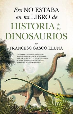 ESO NO ESTABA EN MI LIBRO DE HISTORIA DE LOS DINOSAURIOS | 9788417547431 | GASCÓ LLUNA, FRANCESC | Llibreria Drac - Llibreria d'Olot | Comprar llibres en català i castellà online