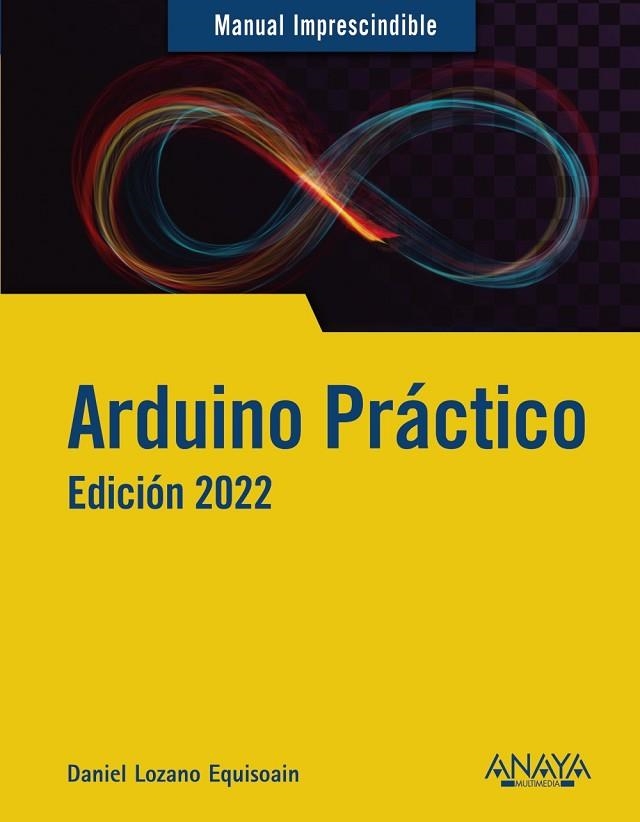 ARDUINO PRÁCTICO. EDICIÓN 2022 | 9788441544987 | LOZANO EQUISOAIN, DANIEL | Llibreria Drac - Librería de Olot | Comprar libros en catalán y castellano online