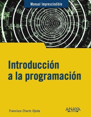 INTRODUCCIÓN A LA PROGRAMACIÓN | 9788441543539 | CHARTE, FRANCISCO | Llibreria Drac - Librería de Olot | Comprar libros en catalán y castellano online