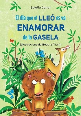 DIA QUE EL LLEÓ ES VA ENAMORAR DE LA GASELA, EL | 9788448955823 | CANAL, EULÀLIA | Llibreria Drac - Librería de Olot | Comprar libros en catalán y castellano online