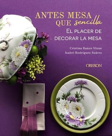 ANTES MESA QUE SENCILLA. EL PLACER DE DECORAR LA MESA | 9788441545403 | BANZO VINUE, CRISTINA/RODRÍGUEZ SUÁREZ, ISABEL | Llibreria Drac - Llibreria d'Olot | Comprar llibres en català i castellà online