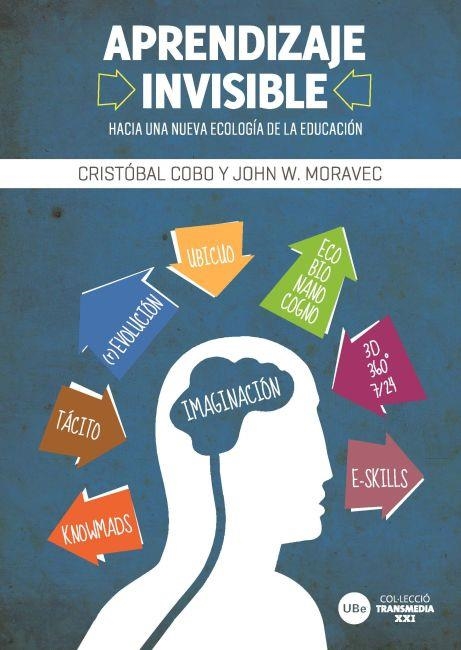 APRENDIZAJE INVISIBLE. HACIA UNA NUEVA ECOLOGÍA DE LA EDUCACIÓN | 9788447535187 | COBO ROMANI, CRISTÓBAL; MORAVEC, JOHN W. | Llibreria Drac - Librería de Olot | Comprar libros en catalán y castellano online