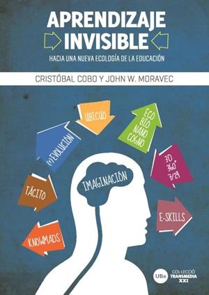 APRENDIZAJE INVISIBLE. HACIA UNA NUEVA ECOLOGÍA DE LA EDUCACIÓN | 9788447535187 | COBO ROMANI, CRISTÓBAL; MORAVEC, JOHN W. | Llibreria Drac - Llibreria d'Olot | Comprar llibres en català i castellà online