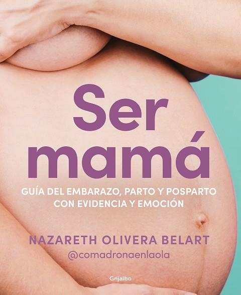 SER MAMÁ. GUÍA DE EMBARAZO, PARTO Y POSPARTO CON EVIDENCIA Y EMOCIÓN | 9788418055607 | OLIVERA BELART (@COMADRONAENLAOLA), NAZARETH | Llibreria Drac - Librería de Olot | Comprar libros en catalán y castellano online