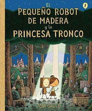 PEQUEÑO ROBOT DE MADERA Y LA PRINCESA TRONCO, EL | 9788416131426 | GAULD, TOM | Llibreria Drac - Librería de Olot | Comprar libros en catalán y castellano online