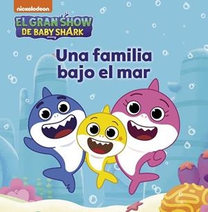 GRAN SHOW DE BABY SHARK, EL. UNA FAMILIA BAJO EL MAR | 9788448861186 | NICKELODEON | Llibreria Drac - Llibreria d'Olot | Comprar llibres en català i castellà online